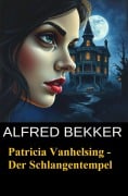 Cover-Bild zum Titel 'Patricia Vanhelsing - Der Schlangentempel' von 'Alfred Bekker, Sidney Gardner'
