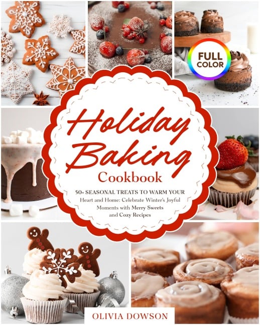 Holiday Baking Cookbook - 50+ Seasonal Treats to Warm Your Heart and Home - Olivia Dowson