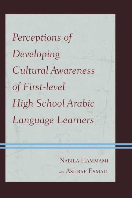 Perceptions of Developing Cultural Awareness of First-level High School Arabic Language Learners - Nabila Hammami, Ashraf Esmail