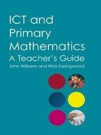 ICT and Primary Mathematics - Nick Easingwood, John Williams
