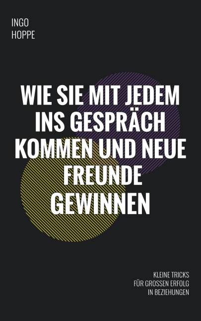 Wie Sie mit jedem ins Gespräch kommen und neue Freunde finden - Ingo Hoppe