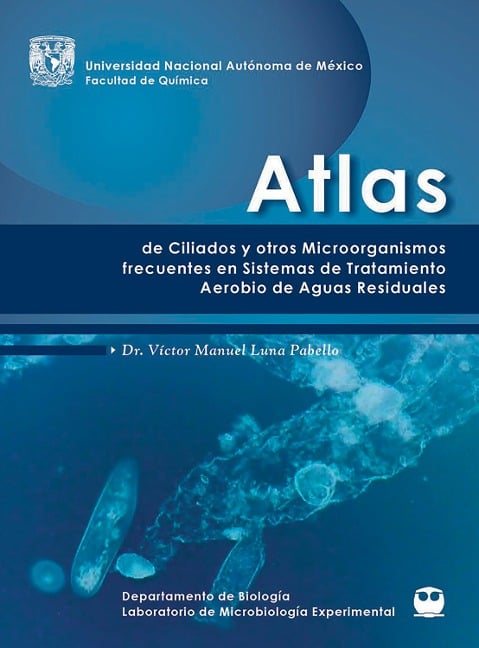 Atlas de ciliados y otros microorganismos frecuentes en plantas de sistemas aerobio de aguas residuales - Víctor Manuel Luna Pabello