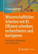 Cover-Bild zum Titel 'Wissenschaftliches Arbeiten mit KI: Effizient schreiben, recherchieren und korrigieren' von 'K. Kathy Meyer-Ross'