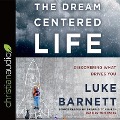 Dream-Centered Life: Discovering What Drives You - Luke Barnett