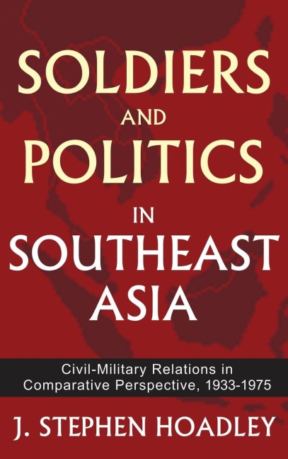 Soldiers and Politics in Southeast Asia - J. Stephen Hoadley