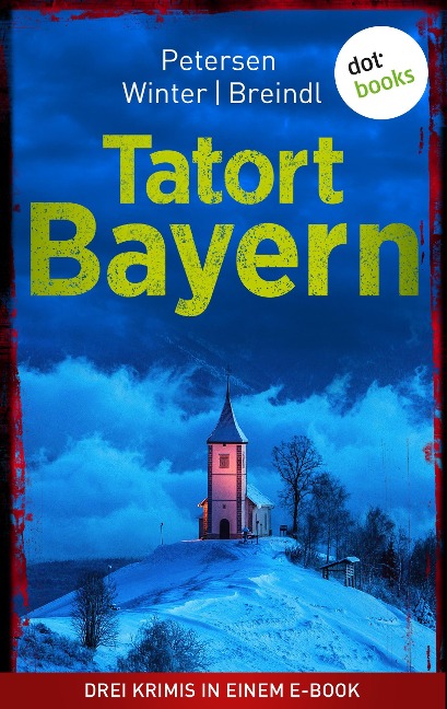 Tatort: Bayern - Drei Krimis in einem eBook - Nadine Petersen, MIchael Winter, Roman Breindl
