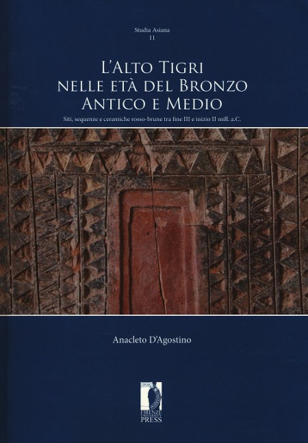 L' Alto Tigri nelle età del bronzo antico e medio. Siti, sequenze e ceramiche rosso-brune tra fine III e inizio II mill. a.C. - Anacleto D'Agostino