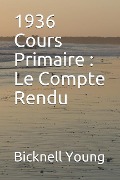 1936 Cours Primaire: Le Compte Rendu - Bicknell Young