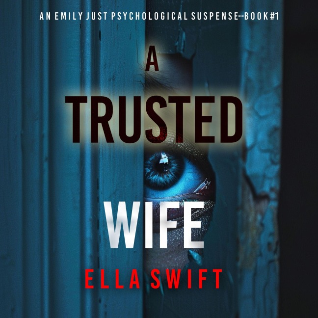 A Trusted Wife (An Emily Just Psychological Thriller¿Book One) An utterly mesmerizing psychological thriller with an edge-of-your-seat twist ending - Ella Swift