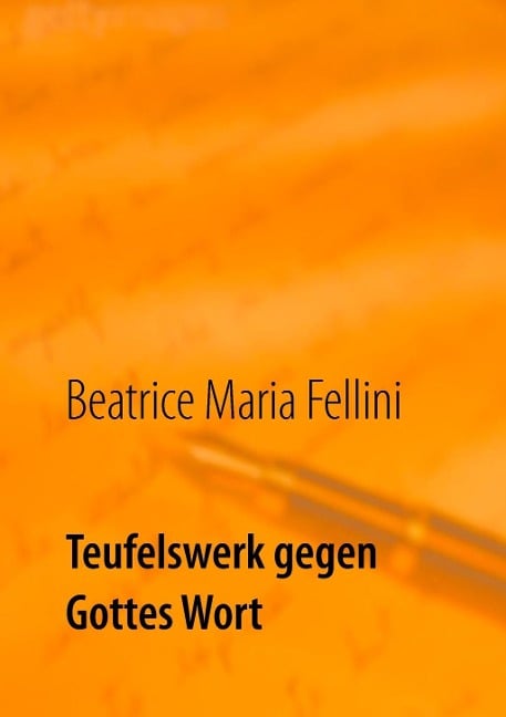 Teufelswerk gegen Gottes Wort - Beatrice Maria Fellini