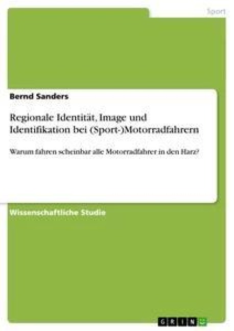 Regionale Identität, Image und Identifikation bei (Sport-)Motorradfahrern - Bernd Sanders