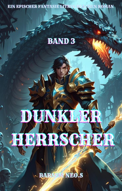 Dunkler Herrscher:Ein Epischer Fantasie LitRPG Drachen Roman (Band 3) - Barsem Neo. S