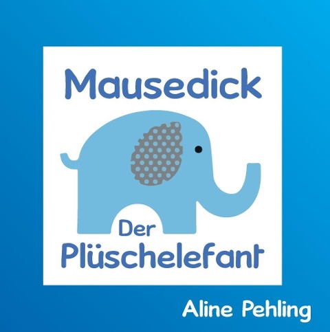 Mausedick der Plüschelefant - Aline Pehling