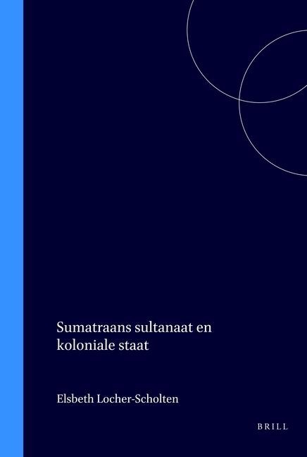 Sumatraans Sultanaat En Koloniale Staat - E B Locher-Scholten