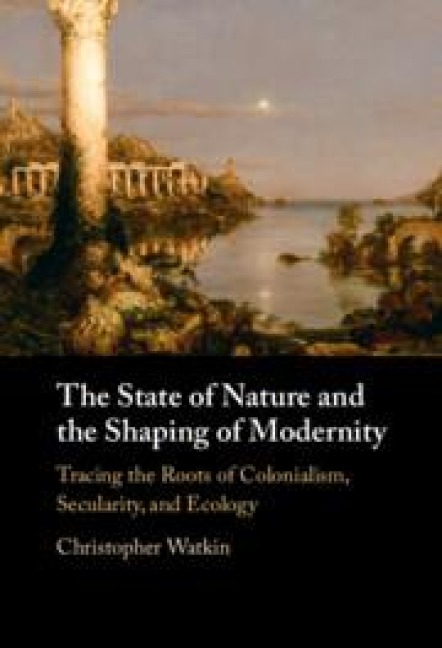 The State of Nature and the Shaping of Modernity - Christopher Watkin