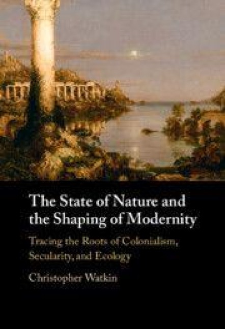 The State of Nature and the Shaping of Modernity - Christopher Watkin