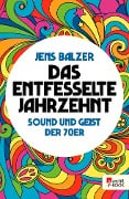 Das entfesselte Jahrzehnt - Jens Balzer