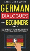 German Dialogues for Beginners Book 2 - Learn Like A Native