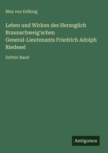 Leben und Wirken des Herzoglich Braunschweig'schen General-Lieutenants Friedrich Adolph Riedesel - Max Von Eelking