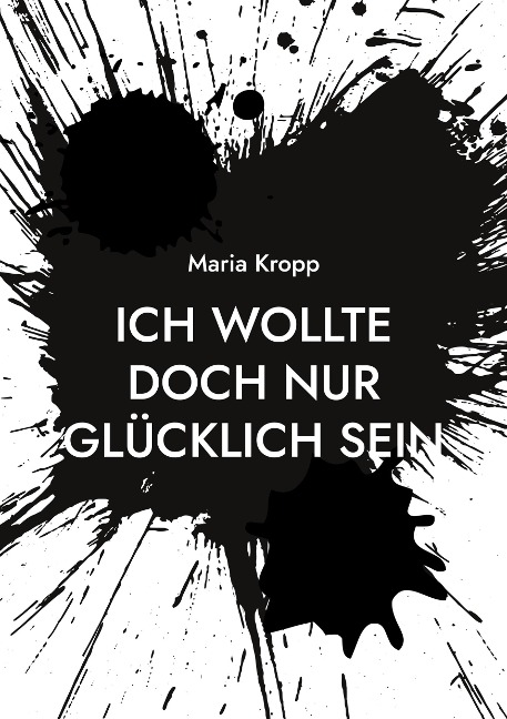 Ich wollte doch nur glücklich sein - Maria Kropp
