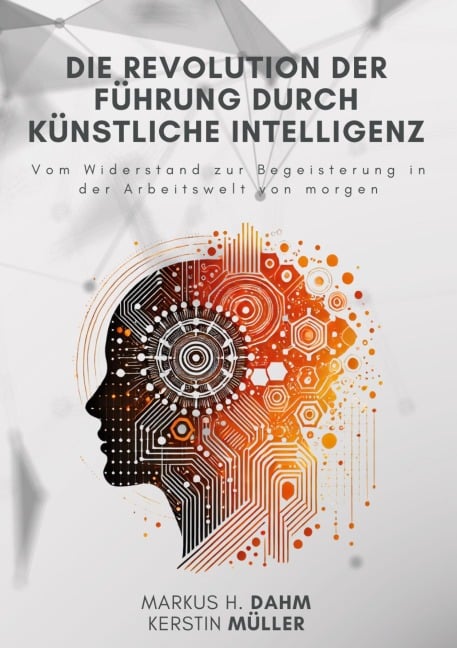 Die Revolution der Führung durch Künstliche Intelligenz - Kerstin Müller, Markus H. Dahm
