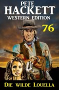 Cover-Bild zum Titel 'Die wilde Louella: Pete Hackett Western Edition 76' von 'Pete Hackett'