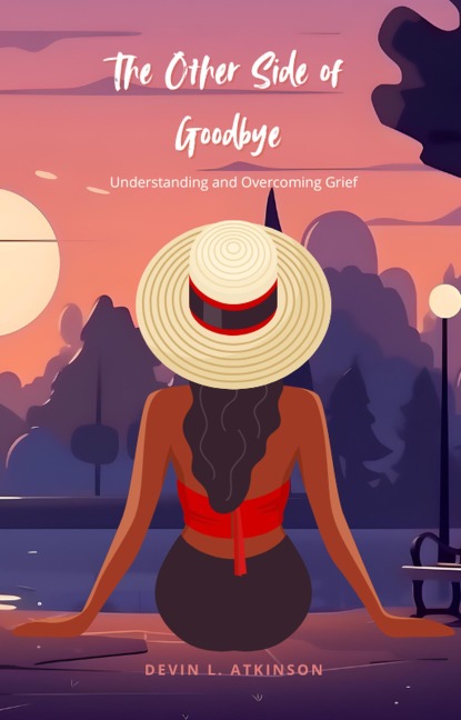 The Other Side of Goodbye: Understanding and Overcoming Grief - Devin Atkinson