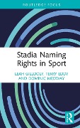 Cover-Bild zum Titel 'Stadia Naming Rights in Sport' von 'Leah Gillooly, Dominic Medway, Terry Eddy'
