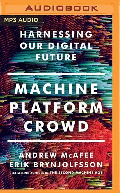 Machine, Platform, Crowd: Harnessing Our Digital Future - Erik Brynjolfsson, Andrew Mcafee