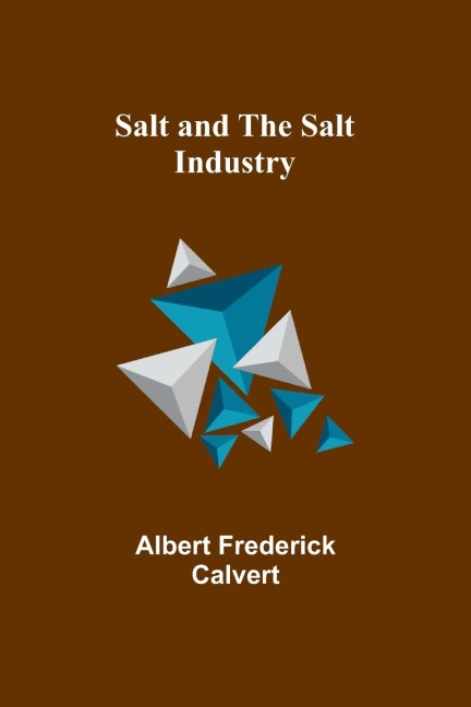 Salt and the salt industry - Albert Frederick Calvert