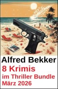 Cover-Bild zum Titel '8 Krimis im Thriller Bundle März 2026' von 'Alfred Bekker'