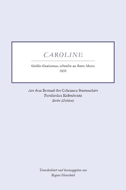 Caroline - Gräfin Gneisenau schreibt an ihren Mann - 1831 - Regina Henscheid