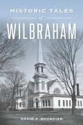 Historic Tales of Wilbraham - David F Bourcier