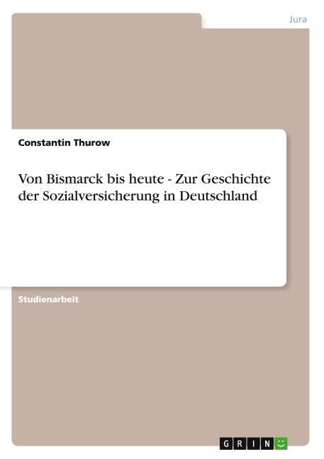 Von Bismarck bis heute - Zur Geschichte der Sozialversicherung in Deutschland - Constantin Thurow