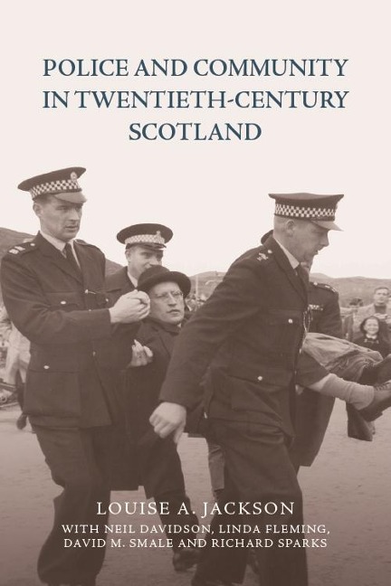 Police and Community in Twentieth-Century Scotland - Louise A. Jackson, David M. Smale, Richard Sparks, Neil Davidson, Linda Fleming