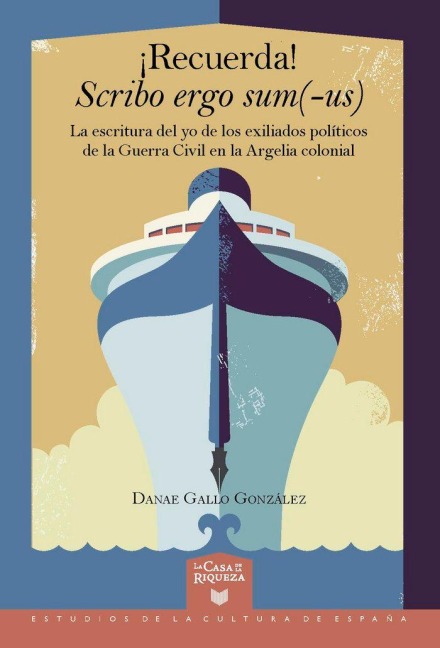 ¡Recuerda! Scribo ergo sum(-us) : la escritura del yo de los exiliados políticos de la Guerra Civil en la Argelia colonial - Danae Gallo González
