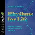 Rhythms for Life Lib/E: Spiritual Practices for Who God Made You to Be - Alastair Sterne