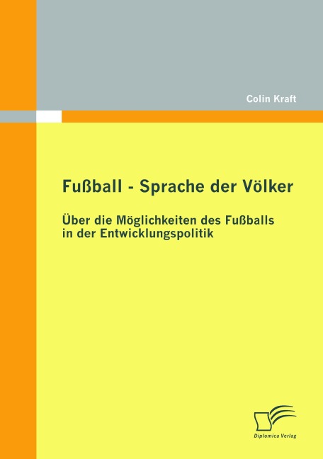Fußball - Sprache der Völker: Über die Möglichkeiten des Fußballs in der Entwicklungspolitik - Colin Kraft
