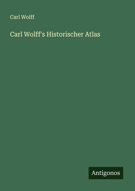 Carl Wolff's Historischer Atlas - Carl Wolff