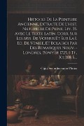 Histoire De La Peinture Ancienne, Extraite De L'hist. Naturelle De Pline, Liv. 35. Avec Le Texte Latin, Corr. Sur Les Mss. De Vossius Et Sur La I. Ed. - 