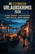 Cover-Bild zum Titel 'Die 13 stärksten Urlaubskrimis 2026' von 'Alfred Bekker, Henry Rohmer, Chris Heller, Tom Willhaus'