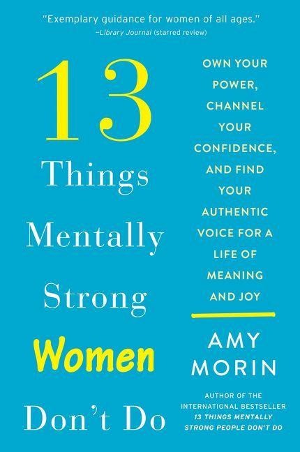 13 Things Mentally Strong Women Don't Do - Amy Morin