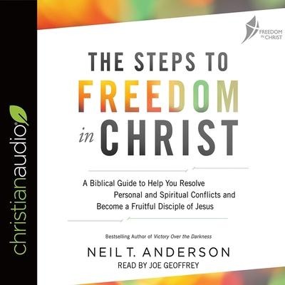 Steps to Freedom in Christ: A Biblical Guide to Help You Resolve Personal and Spiritual Conflicts and Become a Fruitful Disciple of Jesus - Neil T. Anderson