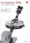 La musica folk. Storie, protagonisti e documenti del revival in Italia - 