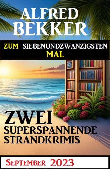 Zum siebenundzwanzigsten Mal zwei superspannende Strandkrimis - Alfred Bekker