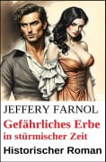 Gefährliches Erbe in stürmischer Zeit: Historischer Roman - Jeffery Farnol