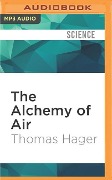 The Alchemy of Air: A Jewish Genius, a Doomed Tycoon, and the Scientific Discovery That Fed the World But Fueled the Rise of Hitler - Thomas Hager