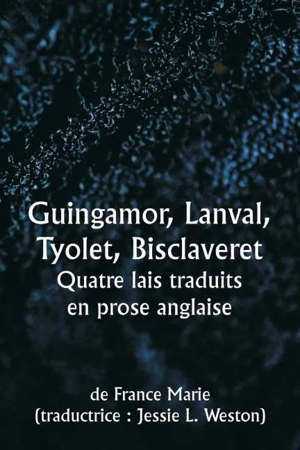 Guingamor , Lanval, Tyolet , Bisclaveret Quatre lais traduits en prose anglaise - De France Marie
