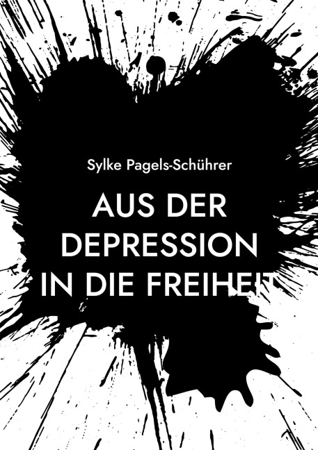 Aus der Depression in die Freiheit - Sylke Pagels-Schührer