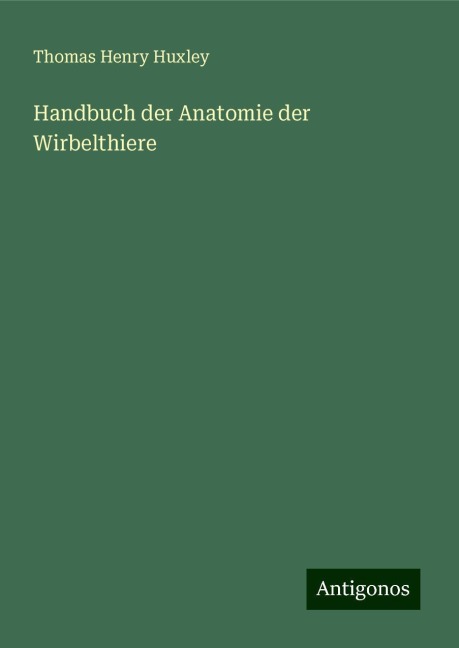 Handbuch der Anatomie der Wirbelthiere - Thomas Henry Huxley